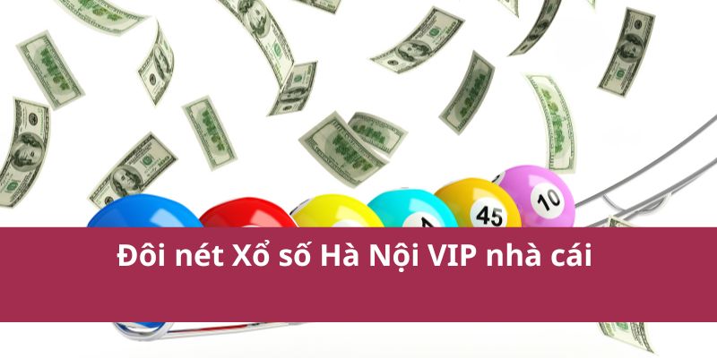 Cách Chơi Xổ Số Hà Nội Vip Dễ Hiểu Cho Người Mới 2 Đôi nét Xổ số Hà Nội VIP nhà cái